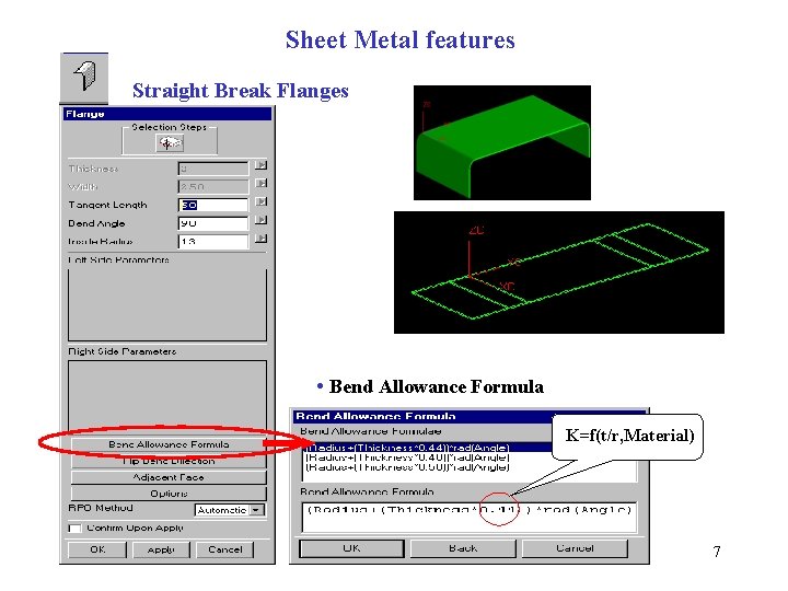 Sheet Metal features Straight Break Flanges • Bend Allowance Formula K=f(t/r, Material) 7 