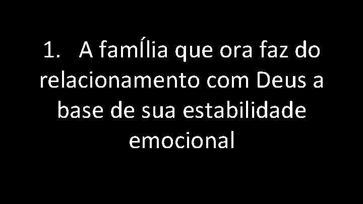 1. A famÍlia que ora faz do relacionamento com Deus a base de sua