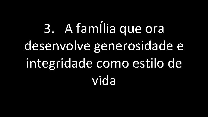 3. A famÍlia que ora desenvolve generosidade e integridade como estilo de vida 