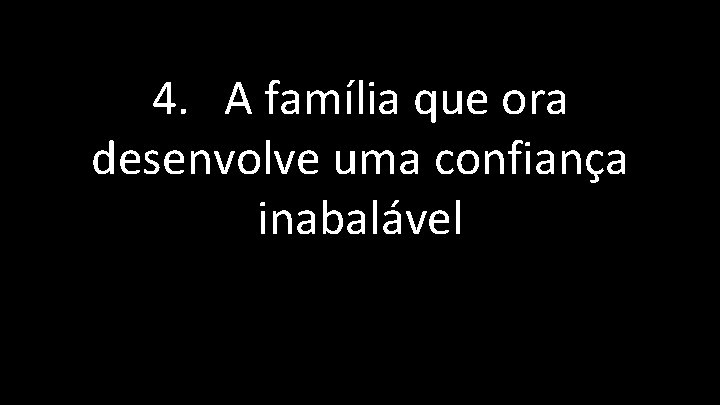 4. A família que ora desenvolve uma confiança inabalável 