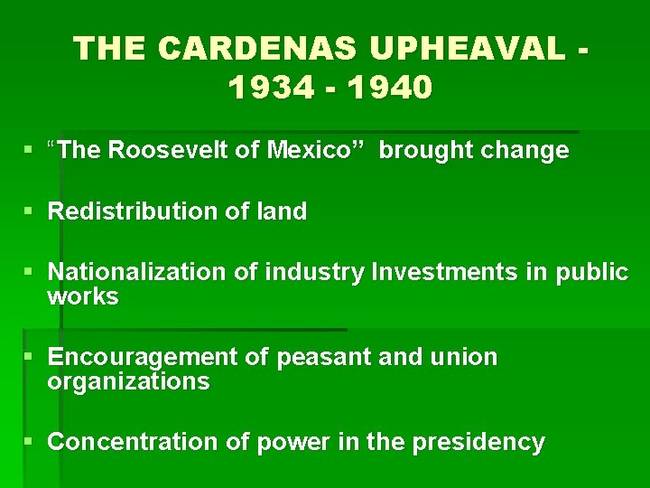 THE CARDENAS UPHEAVAL 1934 - 1940 § “The Roosevelt of Mexico” brought change §