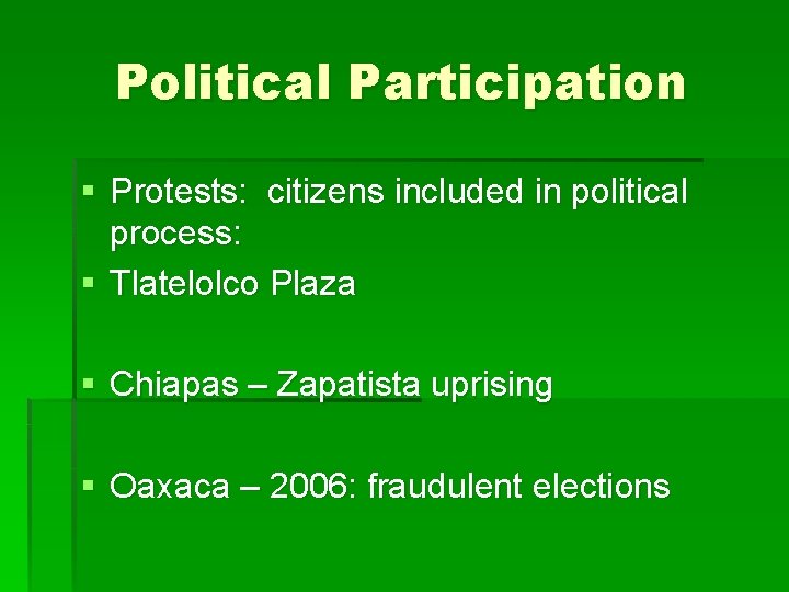 Political Participation § Protests: citizens included in political process: § Tlatelolco Plaza § Chiapas