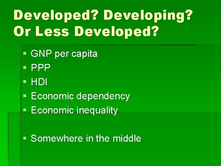 Developed? Developing? Or Less Developed? § § § GNP per capita PPP HDI Economic