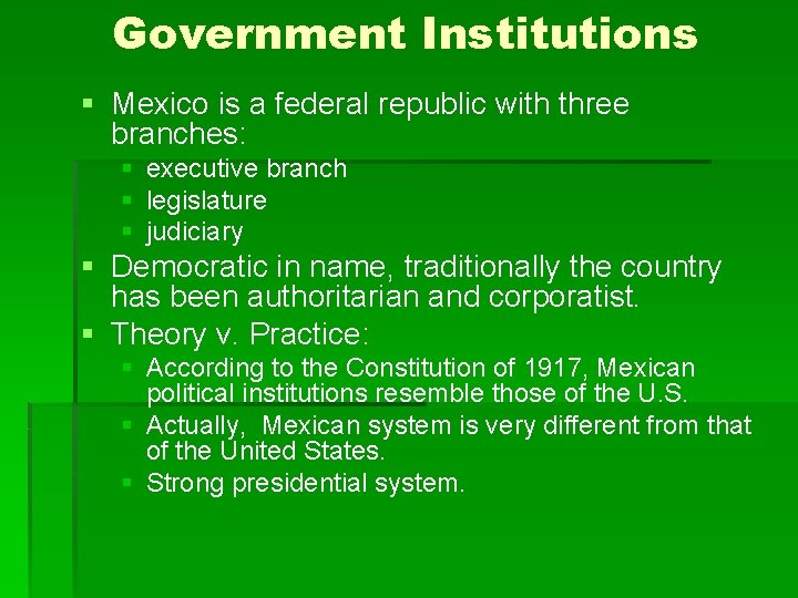 Government Institutions § Mexico is a federal republic with three branches: § executive branch