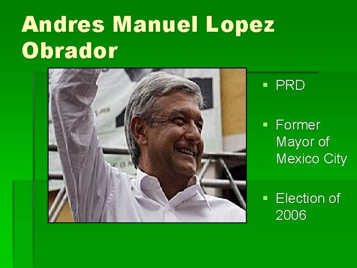 Andres Manuel Lopez Obrador § PRD § Former Mayor of Mexico City § Election