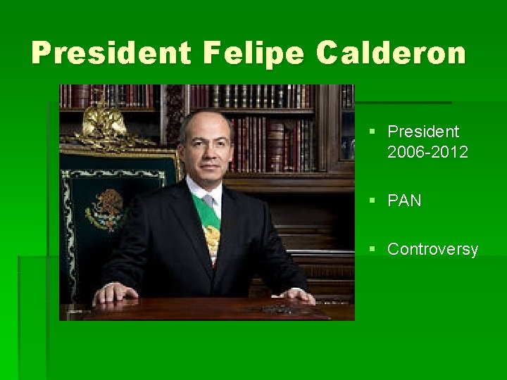 President Felipe Calderon § President 2006 -2012 § PAN § Controversy 