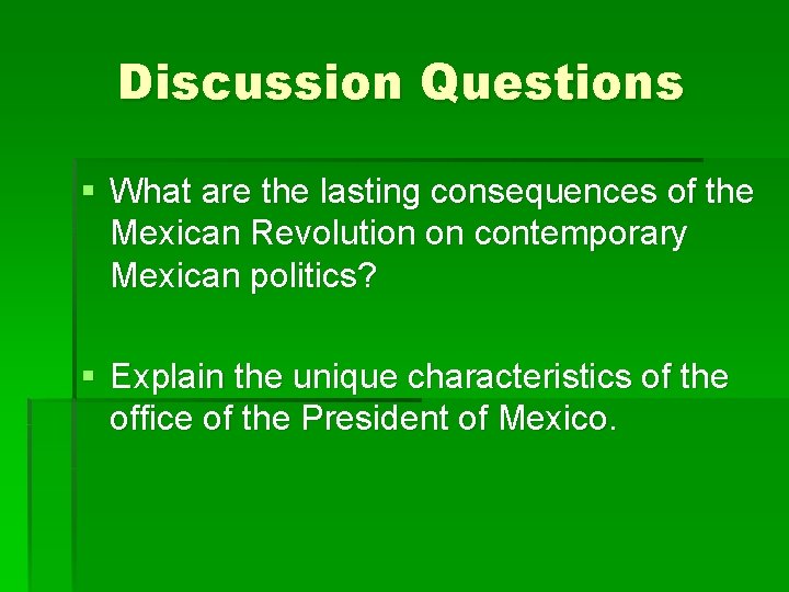 Discussion Questions § What are the lasting consequences of the Mexican Revolution on contemporary