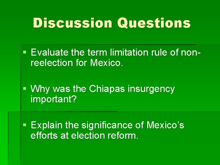 Discussion Questions § Evaluate the term limitation rule of nonreelection for Mexico. § Why