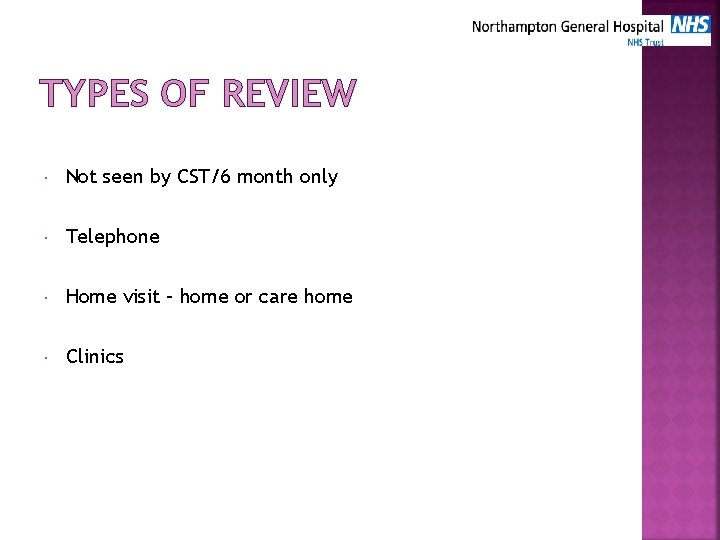 TYPES OF REVIEW Not seen by CST/6 month only Telephone Home visit – home