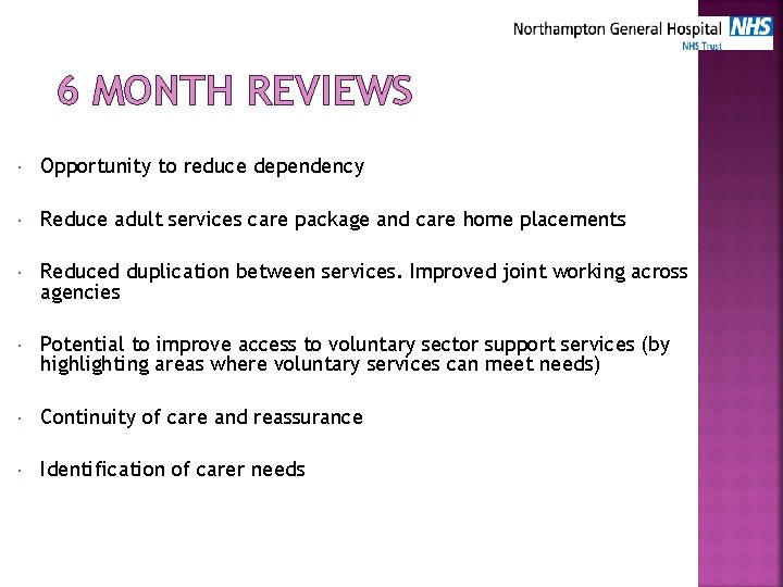6 MONTH REVIEWS Opportunity to reduce dependency Reduce adult services care package and care