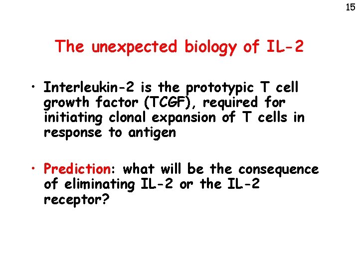 15 The unexpected biology of IL-2 • Interleukin-2 is the prototypic T cell growth