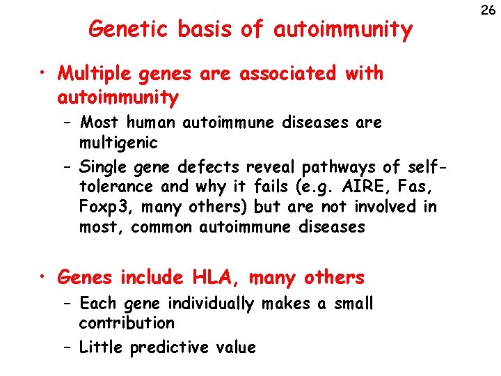 Genetic basis of autoimmunity • Multiple genes are associated with autoimmunity – Most human