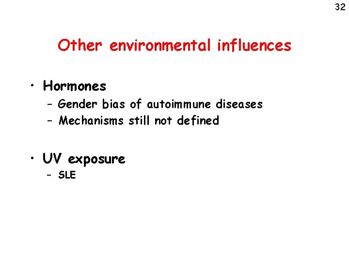 32 Other environmental influences • Hormones – Gender bias of autoimmune diseases – Mechanisms
