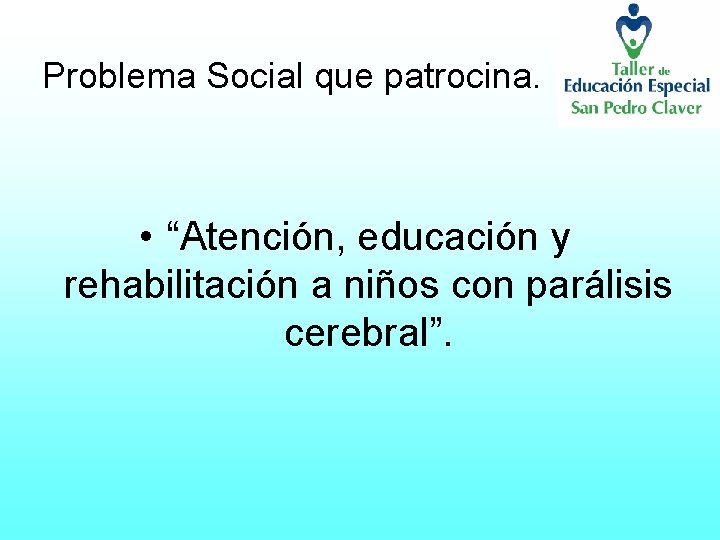 Problema Social que patrocina. • “Atención, educación y rehabilitación a niños con parálisis cerebral”.
