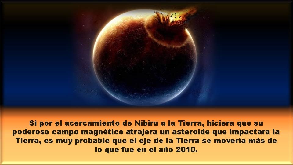 Si por el acercamiento de Nibiru a la Tierra, hiciera que su poderoso campo