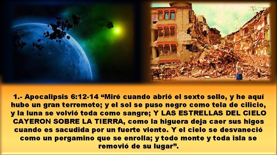1. - Apocalipsis 6: 12 -14 “Miré cuando abrió el sexto sello, y he