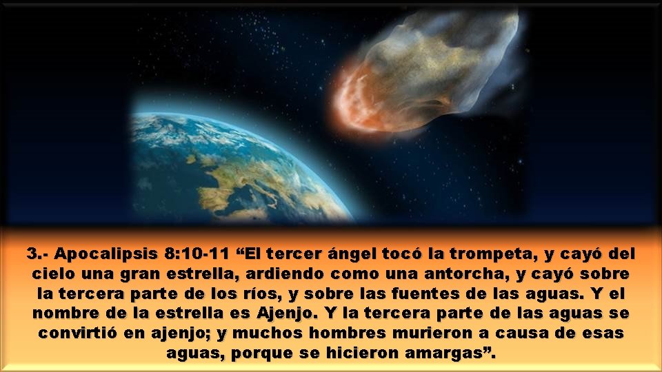 3. - Apocalipsis 8: 10 -11 “El tercer ángel tocó la trompeta, y cayó
