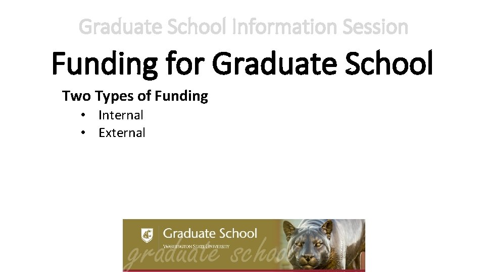 Graduate School Information Session Funding for Graduate School Two Types of Funding • Internal