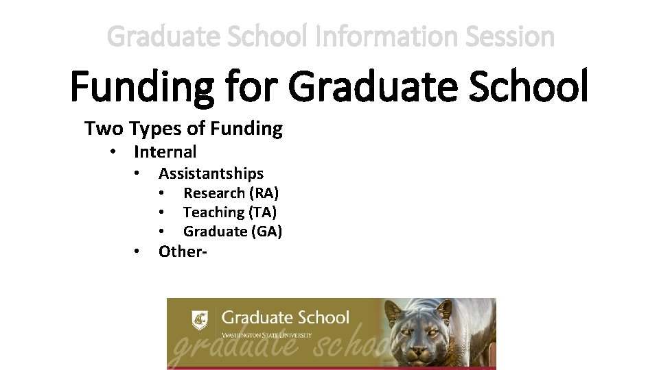 Graduate School Information Session Funding for Graduate School Two Types of Funding • Internal