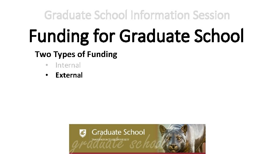 Graduate School Information Session Funding for Graduate School Two Types of Funding • Internal