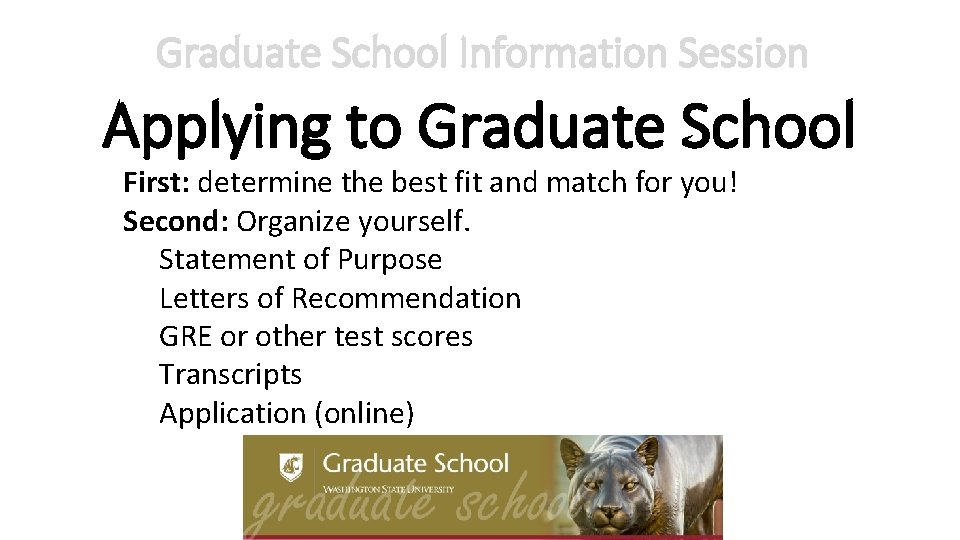 Graduate School Information Session Applying to Graduate School First: determine the best fit and