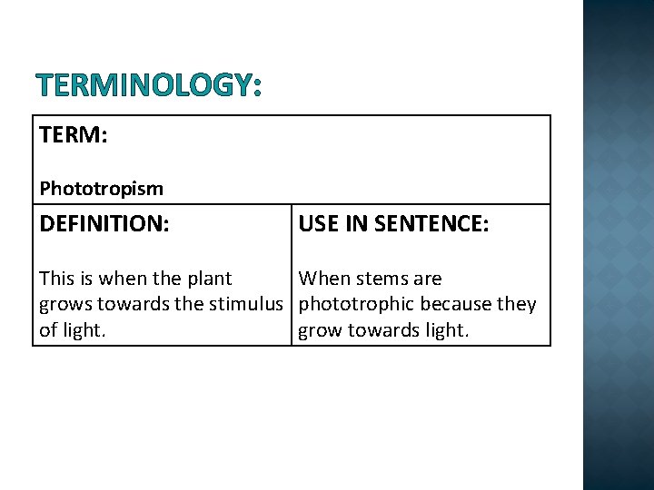 TERMINOLOGY: TERM: Phototropism DEFINITION: USE IN SENTENCE: This is when the plant When stems