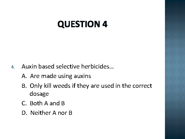 QUESTION 4 4. Auxin based selective herbicides… A. Are made using auxins B. Only