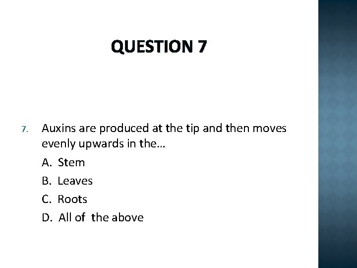 QUESTION 7 7. Auxins are produced at the tip and then moves evenly upwards