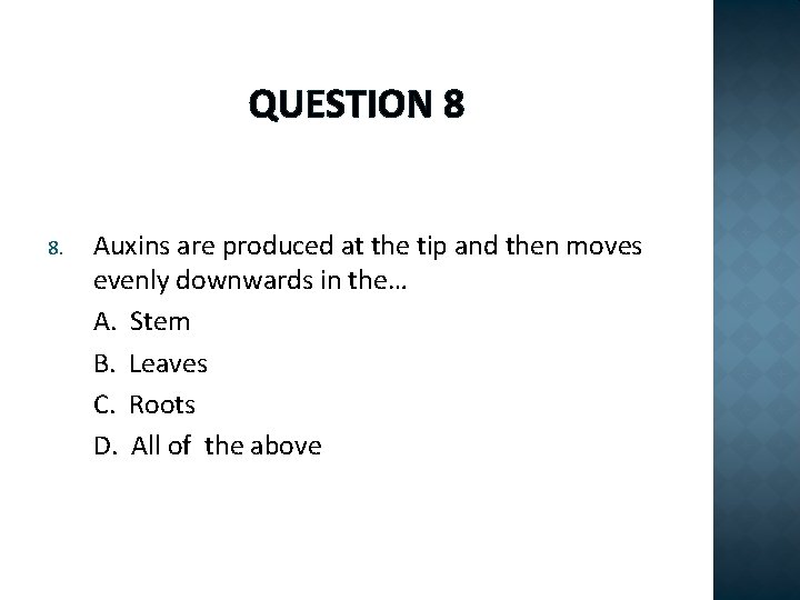 QUESTION 8 8. Auxins are produced at the tip and then moves evenly downwards