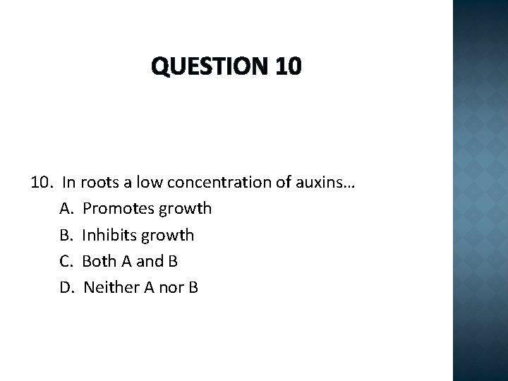 QUESTION 10 10. In roots a low concentration of auxins… A. Promotes growth B.