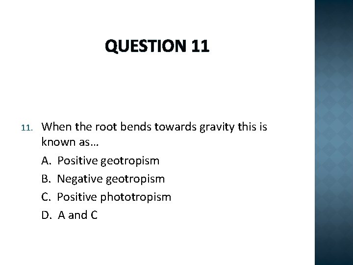 QUESTION 11 11. When the root bends towards gravity this is known as… A.