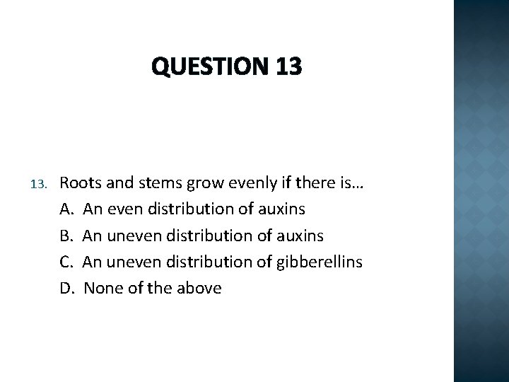 QUESTION 13 13. Roots and stems grow evenly if there is… A. An even