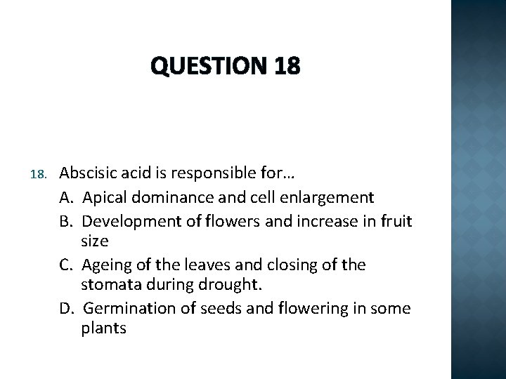 QUESTION 18 18. Abscisic acid is responsible for… A. Apical dominance and cell enlargement