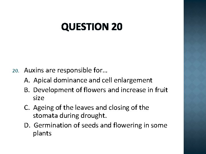 QUESTION 20 20. Auxins are responsible for… A. Apical dominance and cell enlargement B.