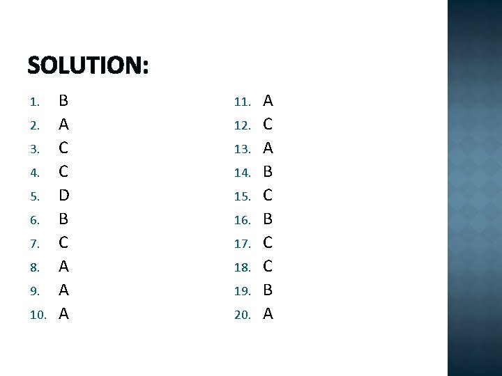 SOLUTION: 1. 2. 3. 4. 5. 6. 7. 8. 9. 10. B A C