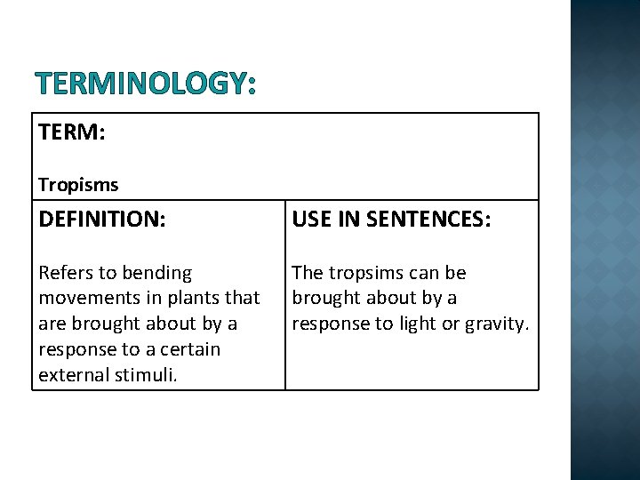 TERMINOLOGY: TERM: Tropisms DEFINITION: USE IN SENTENCES: Refers to bending movements in plants that