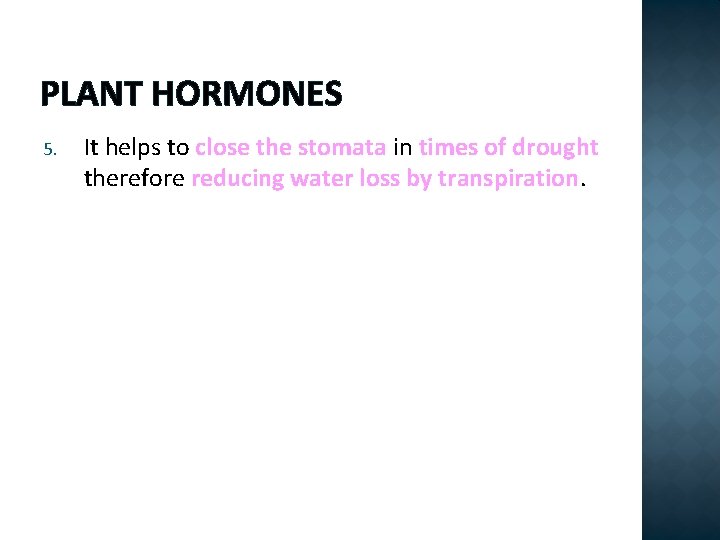 PLANT HORMONES 5. It helps to close the stomata in times of drought therefore