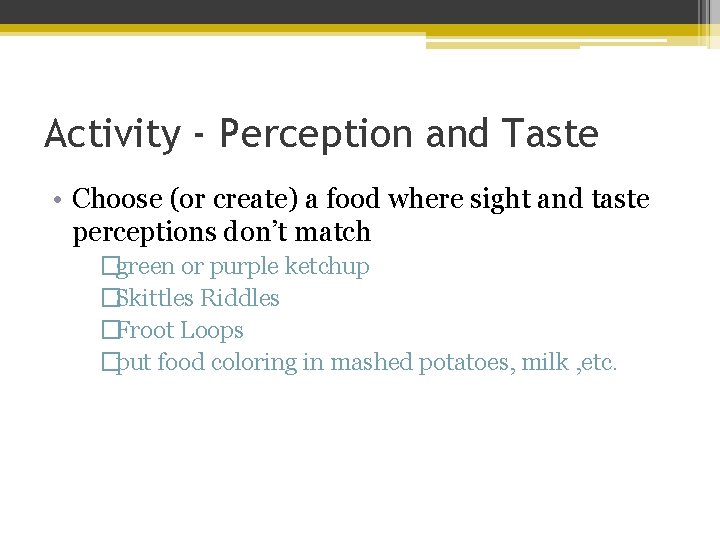 Activity - Perception and Taste • Choose (or create) a food where sight and