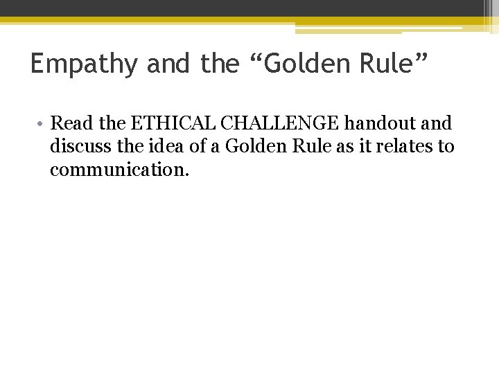 Empathy and the “Golden Rule” • Read the ETHICAL CHALLENGE handout and discuss the