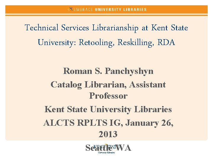 Technical Services Librarianship at Kent State University: Retooling, Reskilling, RDA Roman S. Panchyshyn Catalog