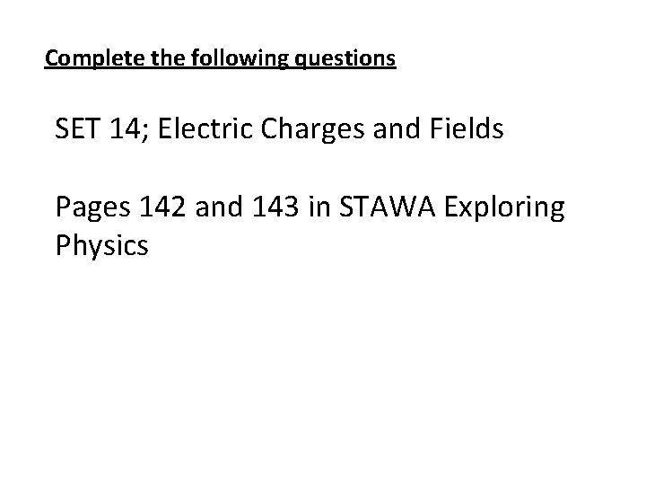 Complete the following questions SET 14; Electric Charges and Fields Pages 142 and 143