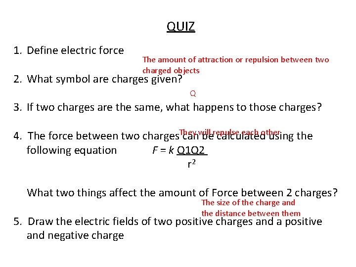QUIZ 1. Define electric force The amount of attraction or repulsion between two charged