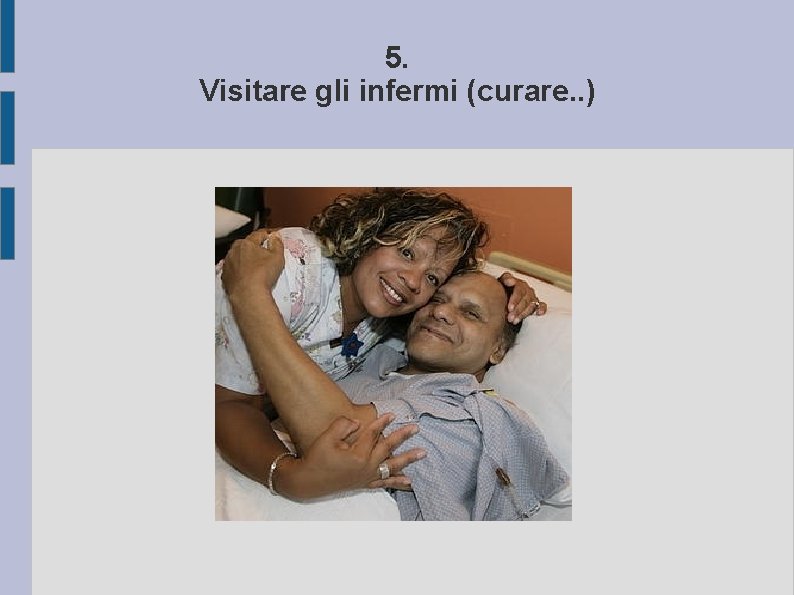 5. Visitare gli infermi (curare. . ) 