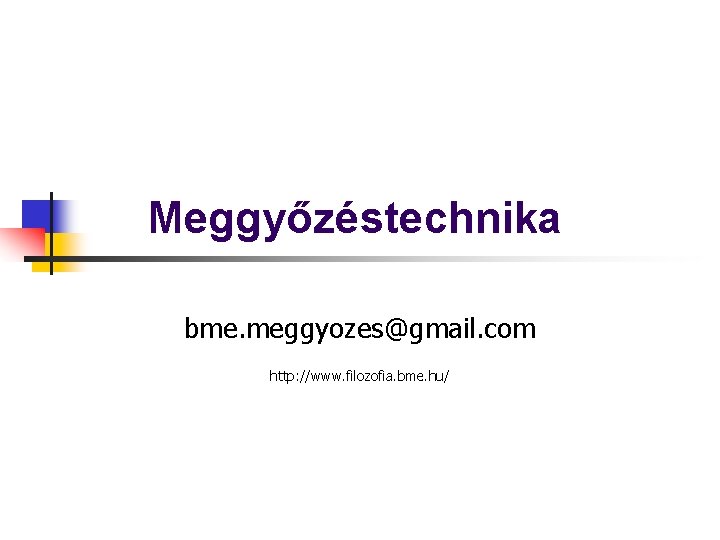 Meggyőzéstechnika bme. meggyozes@gmail. com http: //www. filozofia. bme. hu/ 