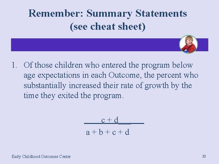 Remember: Summary Statements (see cheat sheet) 1. Of those children who entered the program