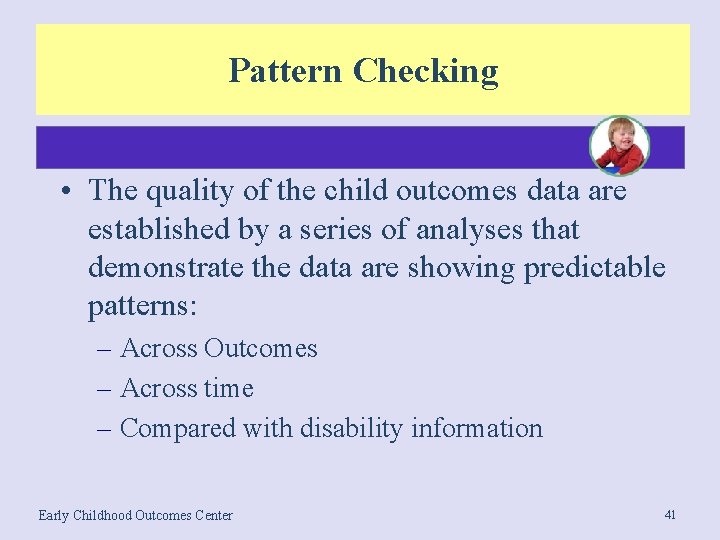 Pattern Checking • The quality of the child outcomes data are established by a
