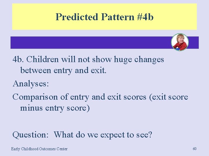 Predicted Pattern #4 b 4 b. Children will not show huge changes between entry