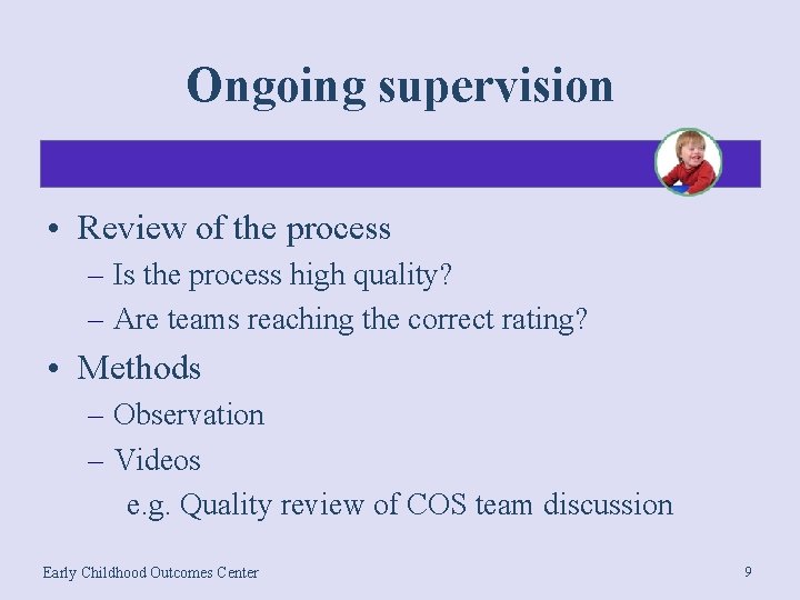 Ongoing supervision • Review of the process – Is the process high quality? –