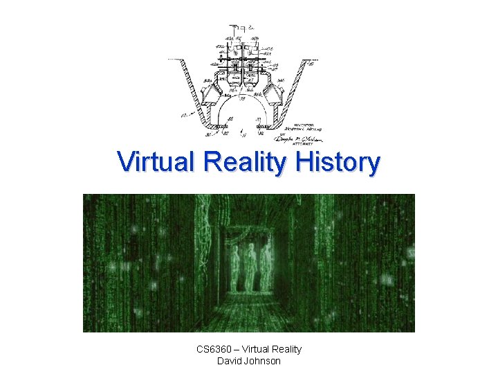 Virtual Reality History CS 6360 – Virtual Reality David Johnson 