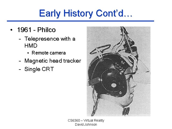 Early History Cont’d… • 1961 – Philco – Telepresence with a HMD • Remote